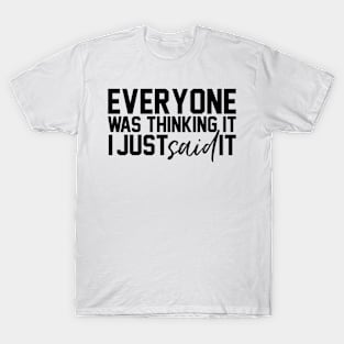 Everyone Was Thinking It I Just Said It Funny Humorous T-Shirt